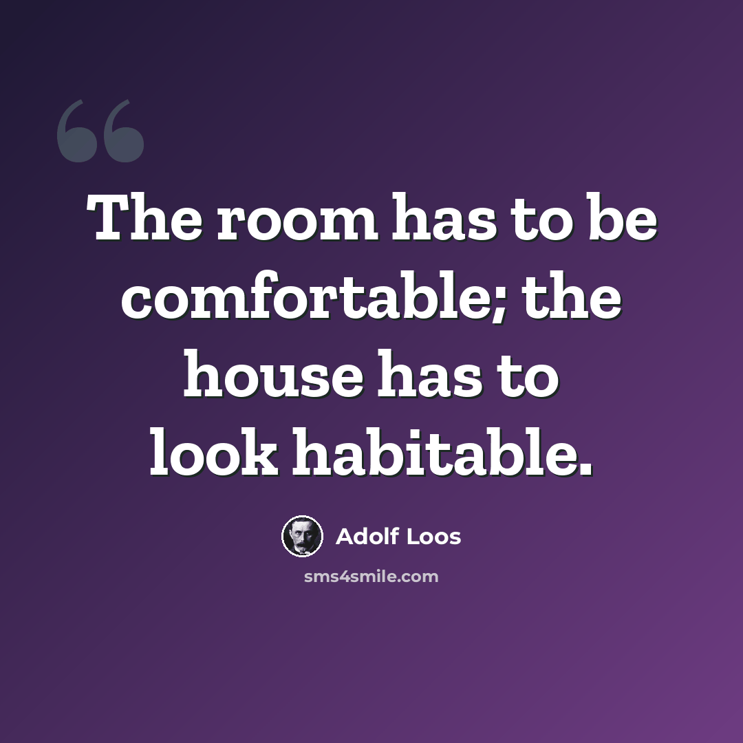 “The room has to be comfortable; the house has to look habitable.” quote by Adolf Loos