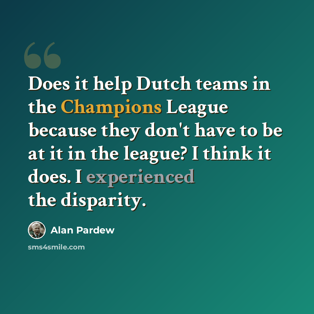 “Does it help Dutch teams in the Champions League because they don't have to be at it in the league? I think it does. I experienced the disparity.” quote by Alan Pardew