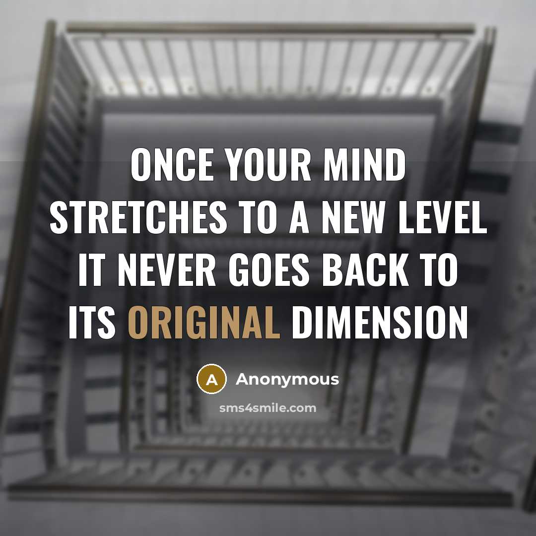 “Once your mind stretches to a new level it never goes back to its original dimension” quote by Anonymous