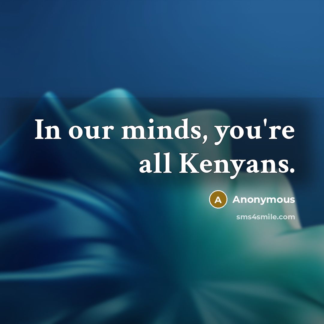 “In our minds, you're all Kenyans.” quote by Anonymous