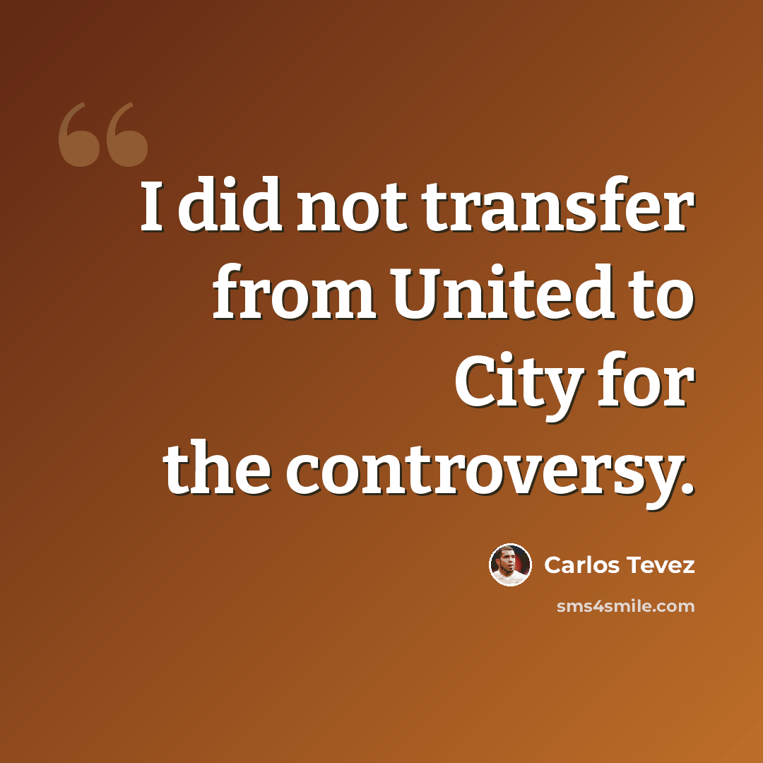 “I did not transfer from United to City for the controversy.” quote by Carlos Tevez