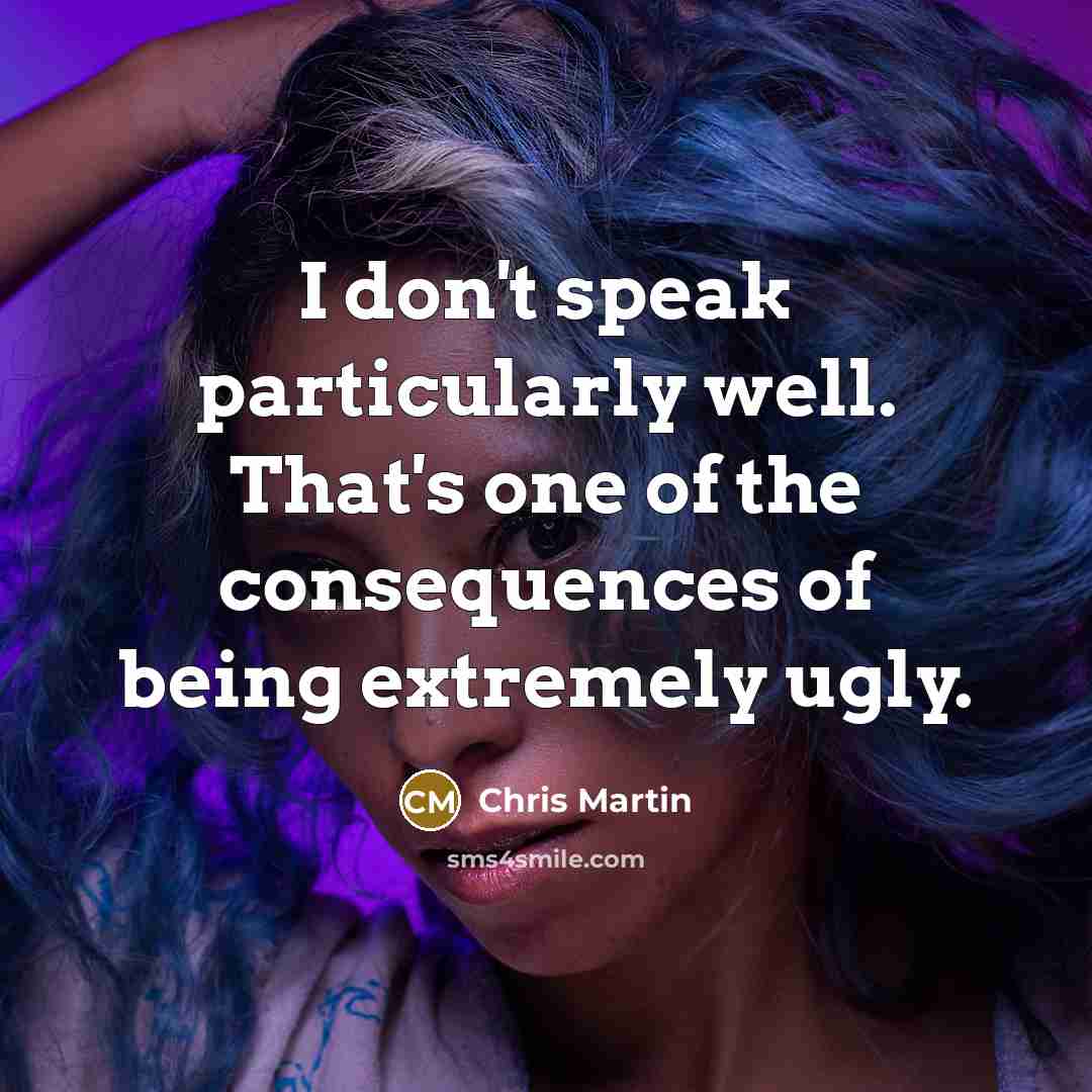 “I don't speak particularly well. That's one of the consequences of being extremely ugly.” quote by Chris Martin
