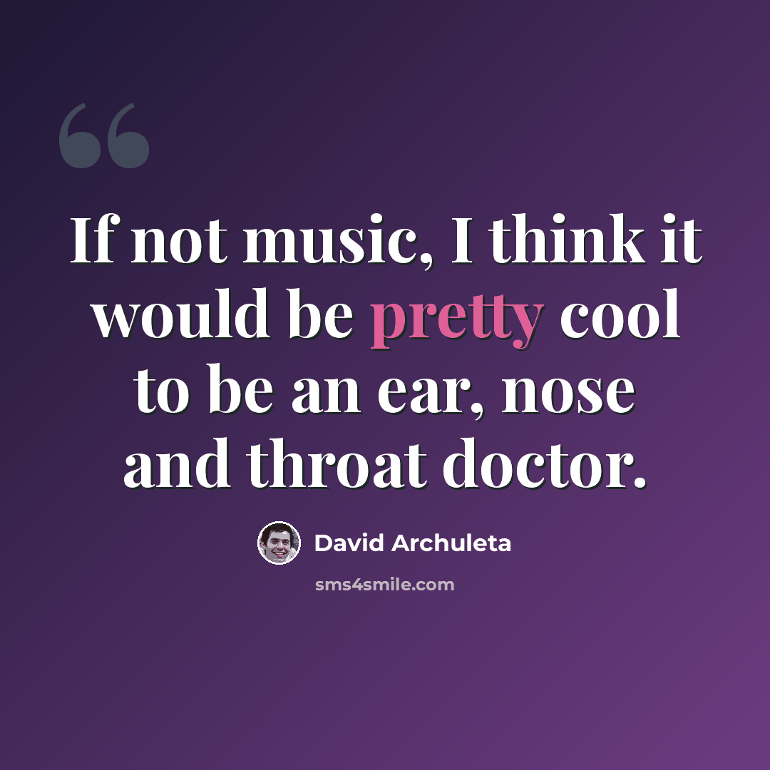 “If not music, I think it would be pretty cool to be an ear, nose and throat doctor.” quote by David Archuleta