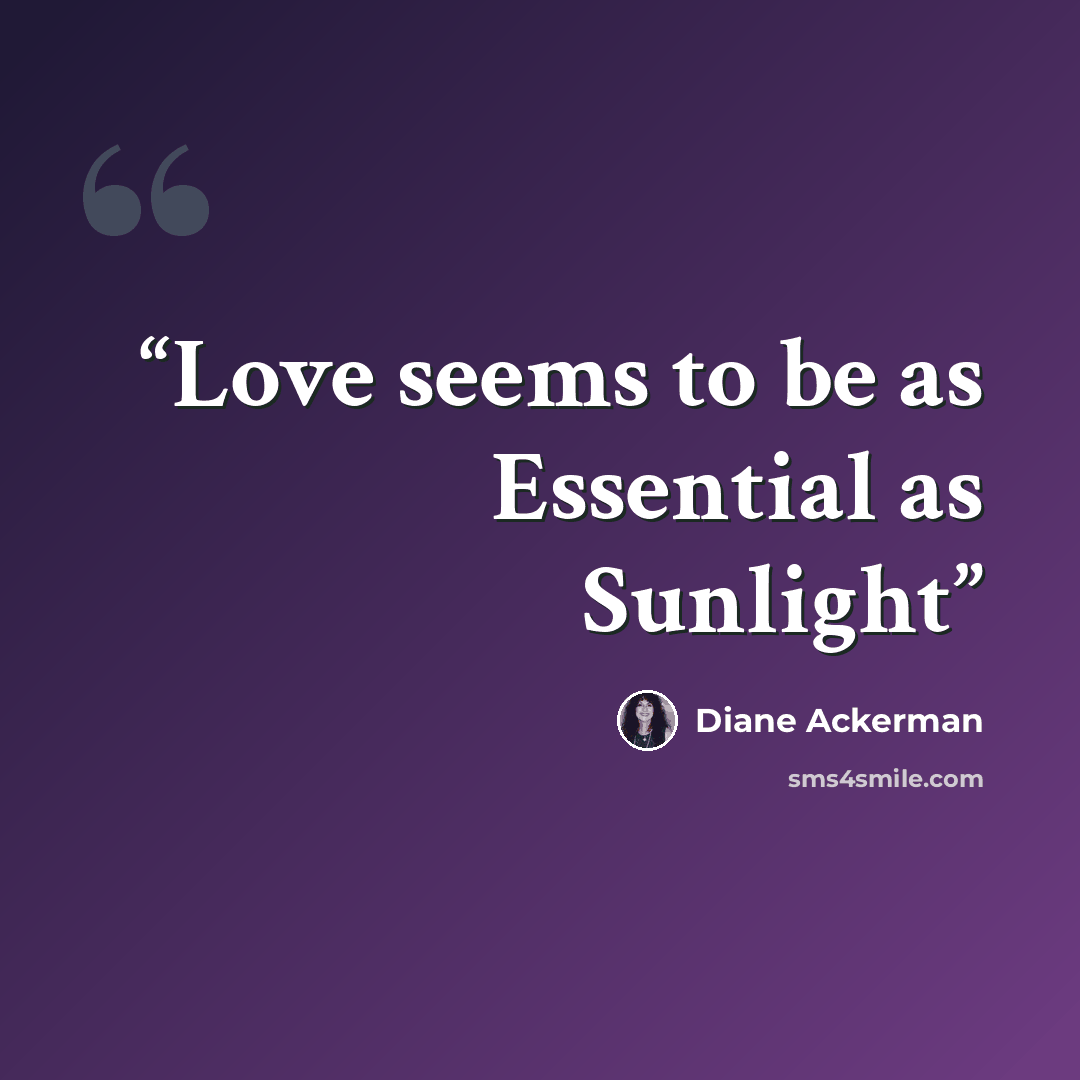 “Love seems to be as Essential as Sunlight” quote by Diane Ackerman