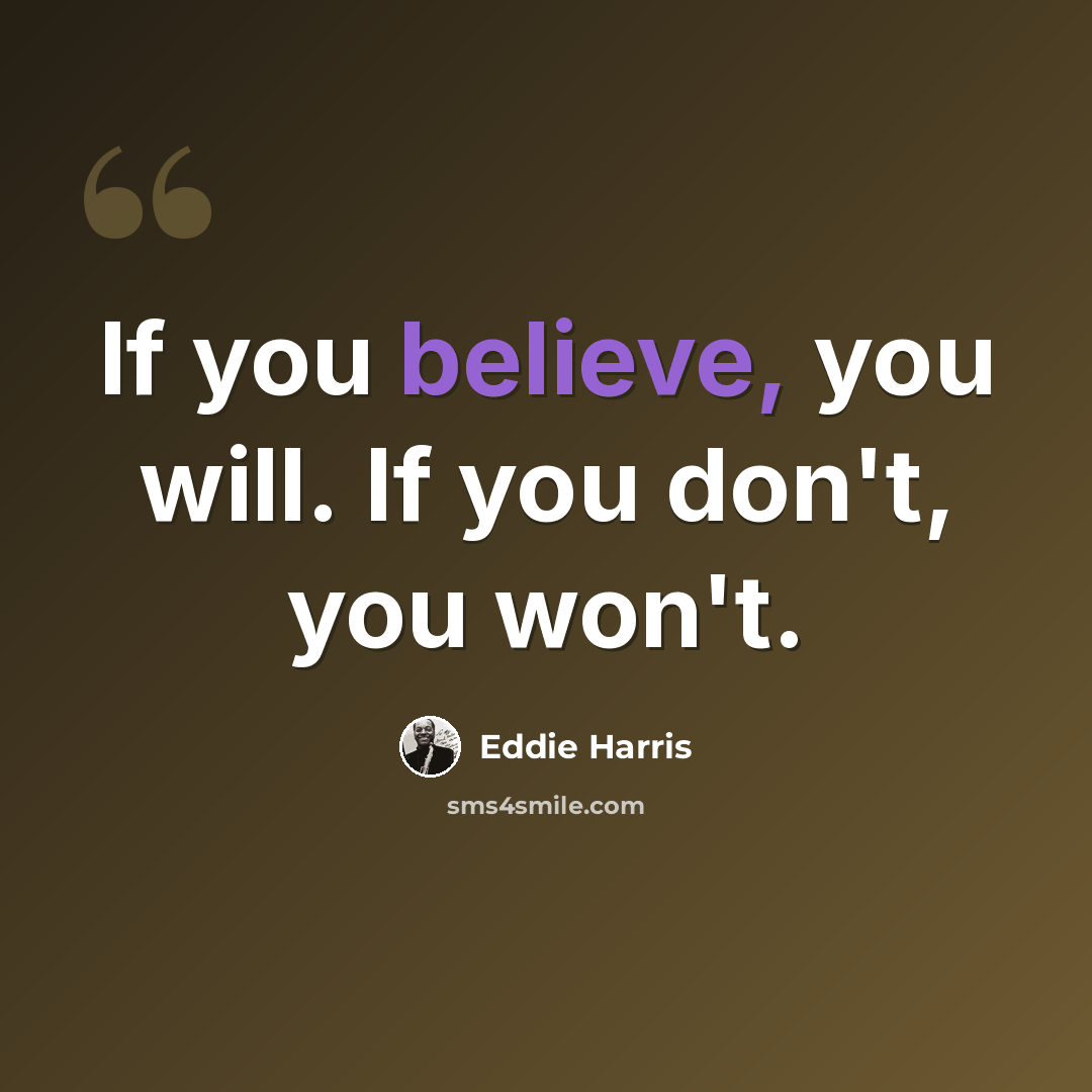 “If you believe, you will. If you don't, you won't.” quote by Eddie Harris
