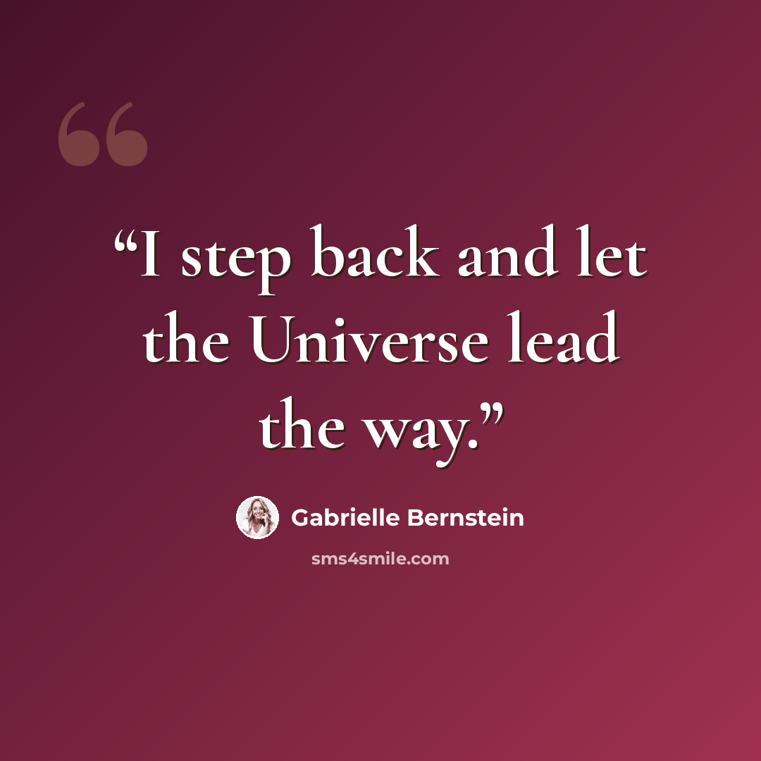 “I step back and let the Universe lead the way.” quote by Gabrielle Bernstein