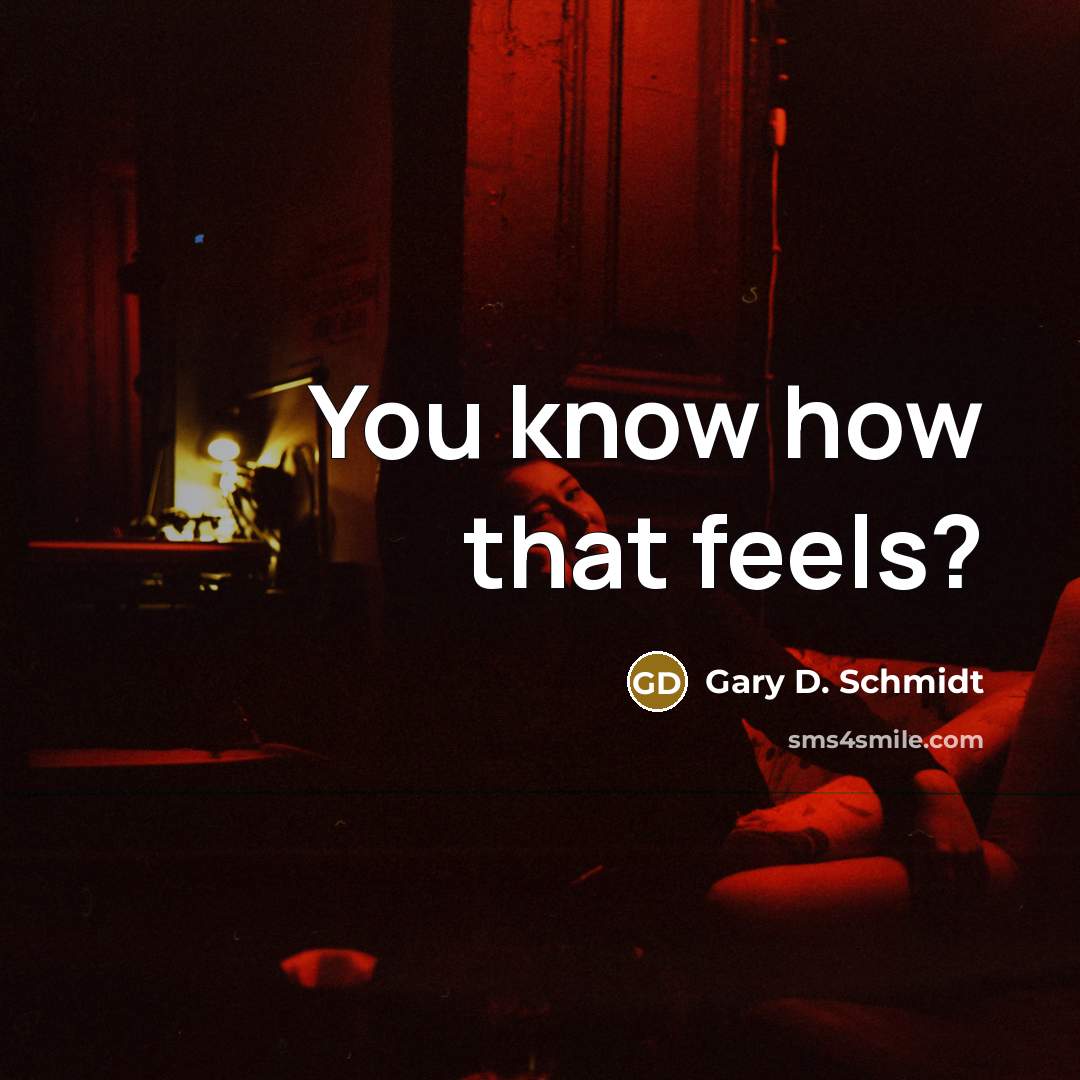 “You know how that feels?” quote by Gary D. Schmidt