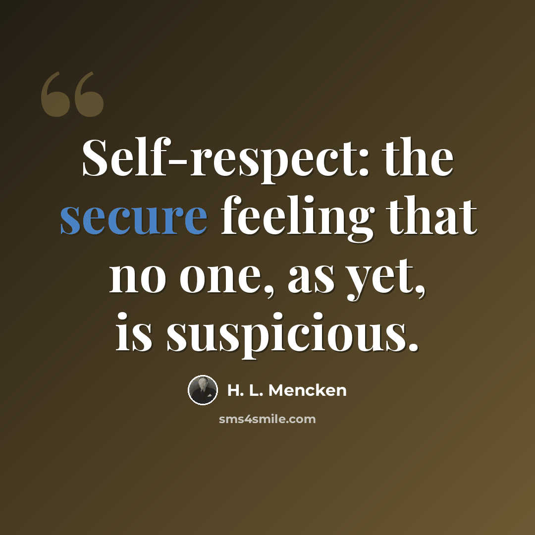 “Self-respect: the secure feeling that no one, as yet, is suspicious.” quote by H. L. Mencken