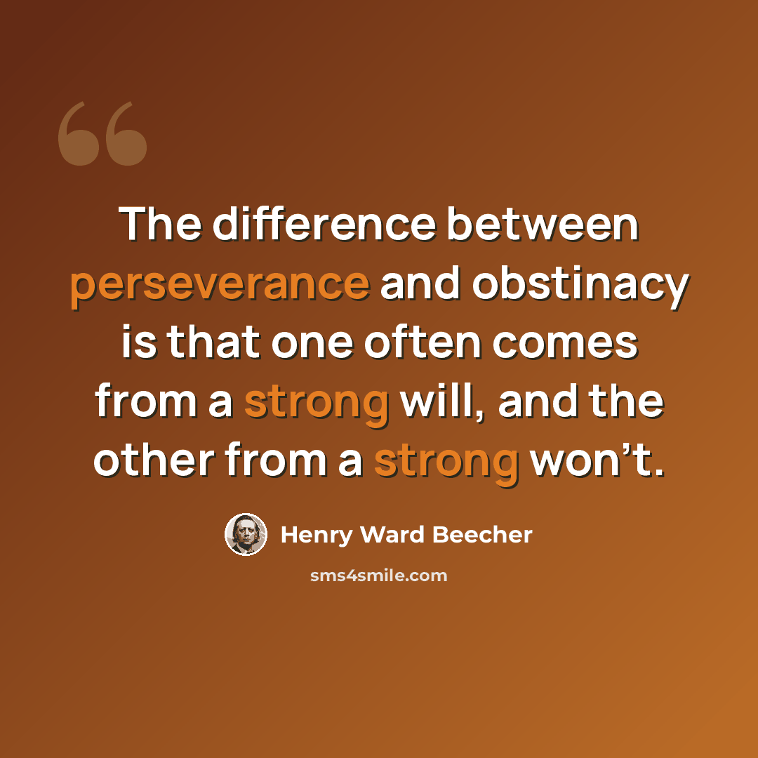 “The difference between perseverance and obstinacy is that one often comes from a strong will, and the other from a strong won't.” quote by Henry Ward Beecher
