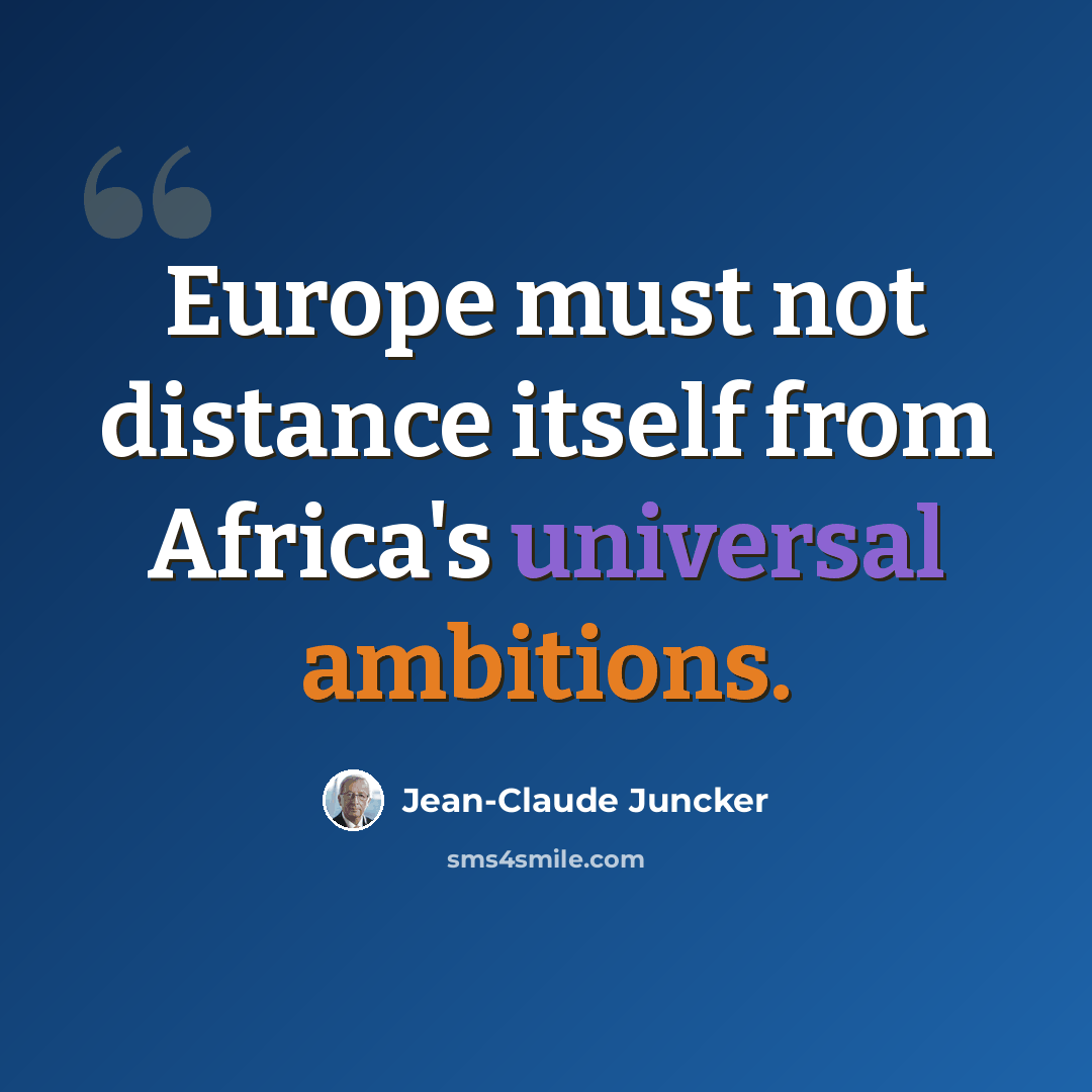 “Europe must not distance itself from Africa's universal ambitions.” quote by Jean-Claude Juncker