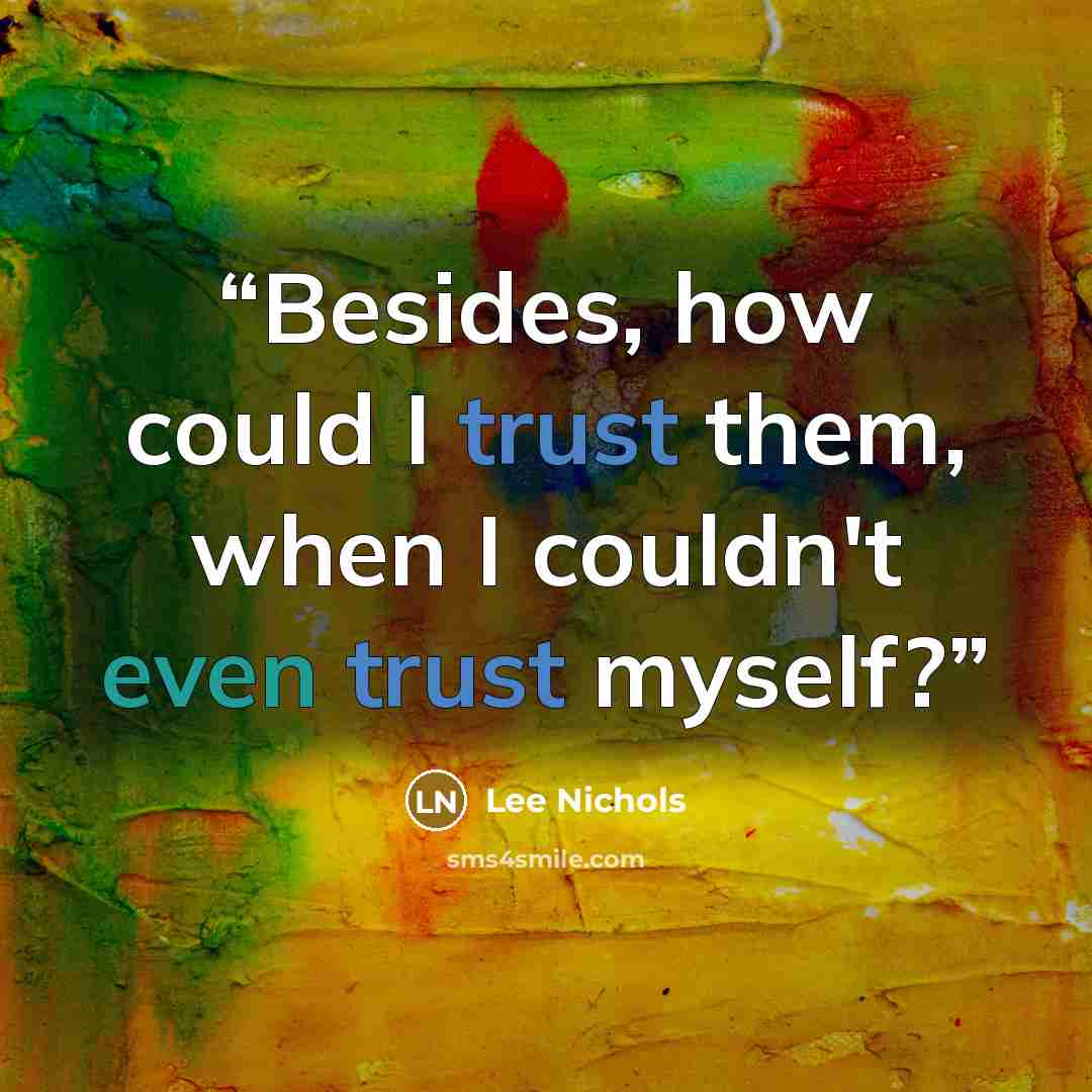 “Besides, how could I trust them, when I couldn't even trust myself?” quote by Lee Nichols