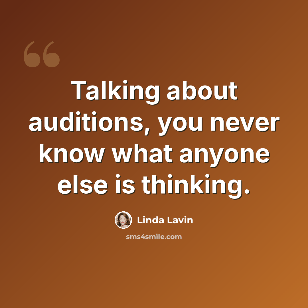 “Talking about auditions, you never know what anyone else is thinking.” quote by Linda Lavin