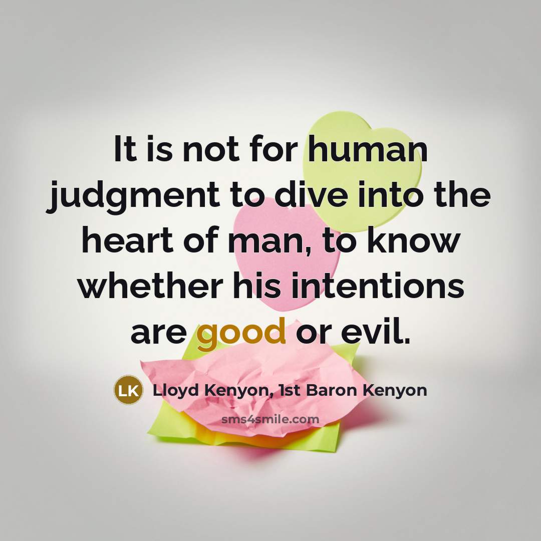 “It is not for human judgment to dive into the heart of man, to know whether his intentions are good or evil.” quote by Lloyd Kenyon, 1st Baron Kenyon