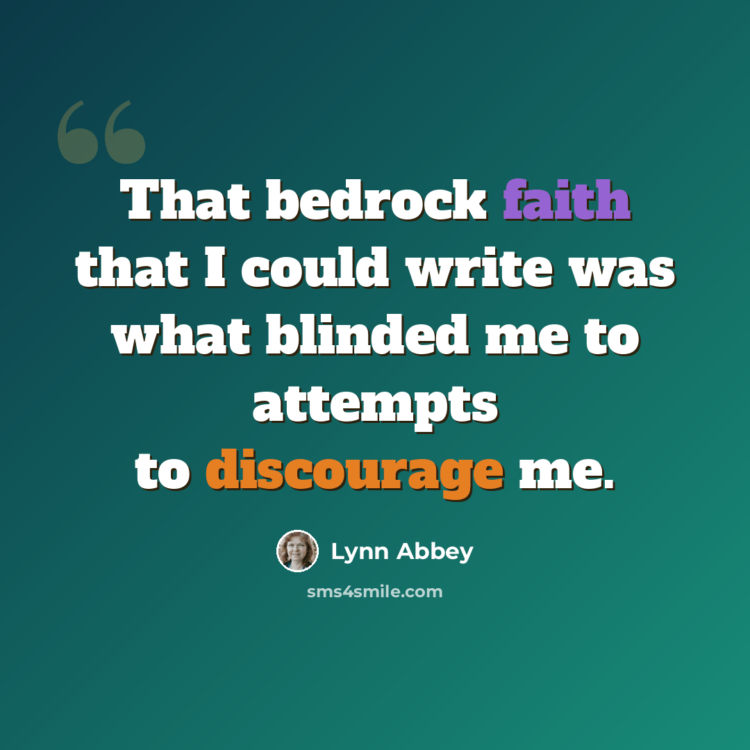 “That bedrock faith that I could write was what blinded me to attempts to discourage me.” quote by Lynn Abbey