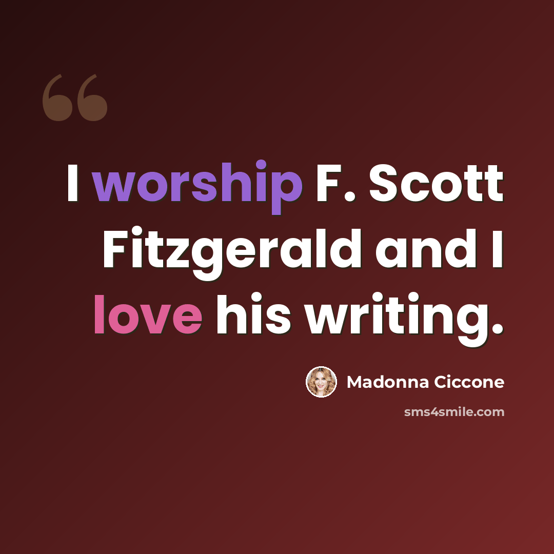 “I worship F. Scott Fitzgerald and I love his writing.” quote by Madonna Ciccone