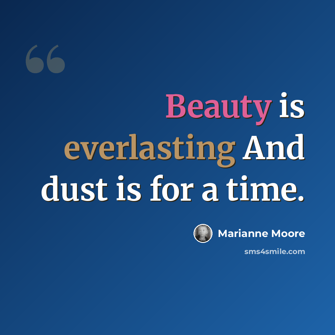 “Beauty is everlasting And dust is for a time.” quote by Marianne Moore