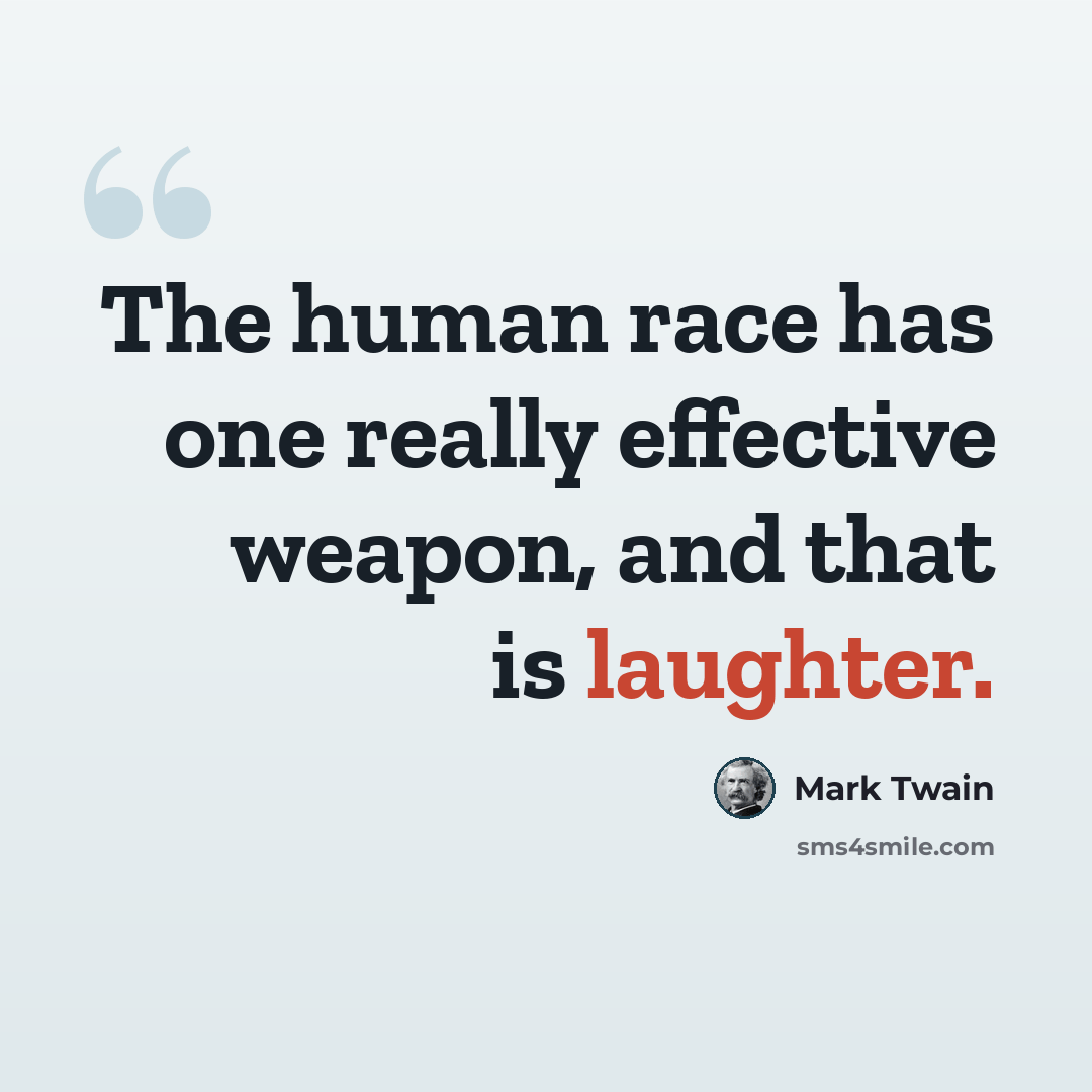 “The human race has one really effective weapon, and that is laughter.” quote by Mark Twain