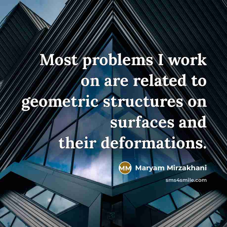 “Most problems I work on are related to geometric structures on surfaces and their deformations.” quote by Maryam Mirzakhani