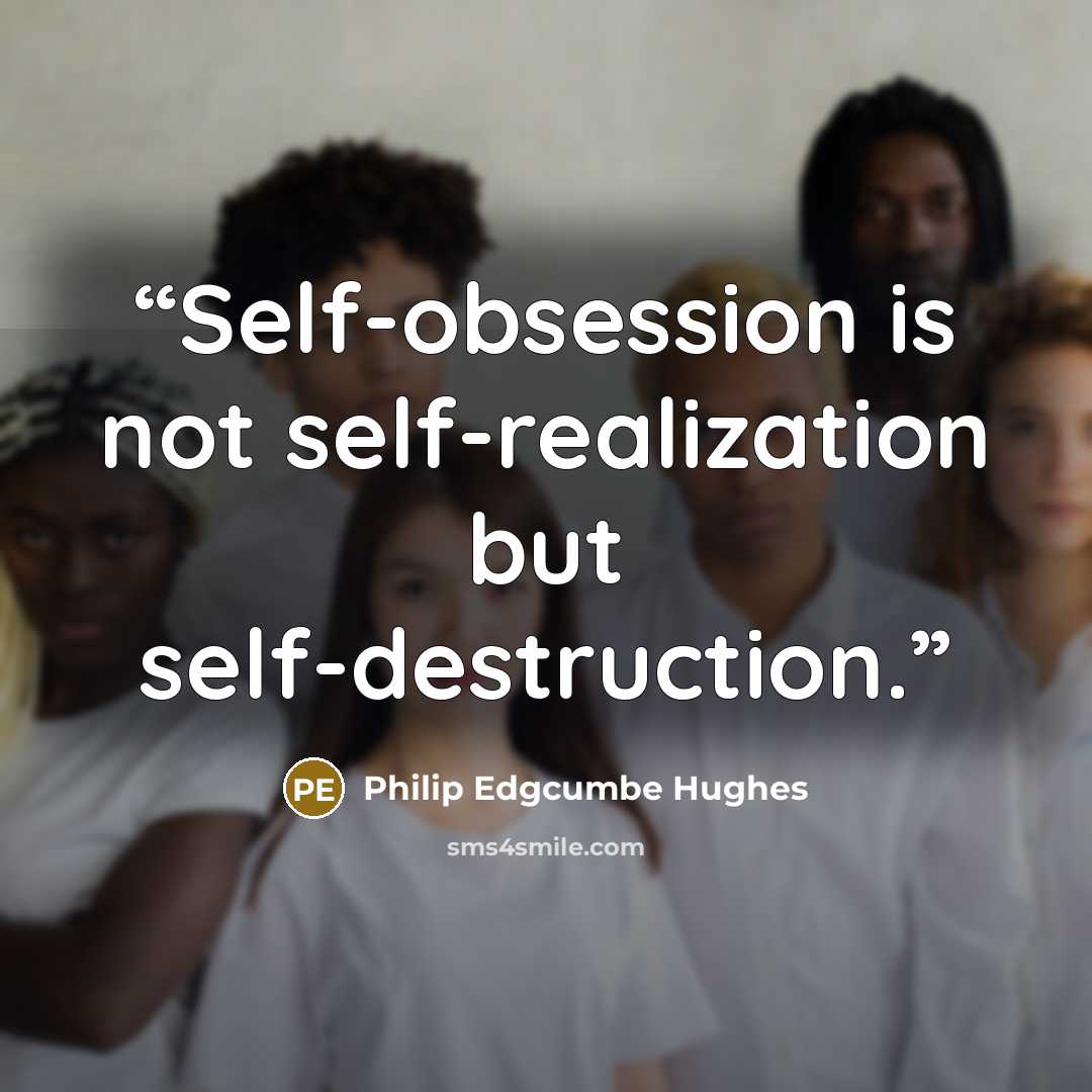 “Self-obsession is not self-realization but self-destruction.” quote by Philip Edgcumbe Hughes