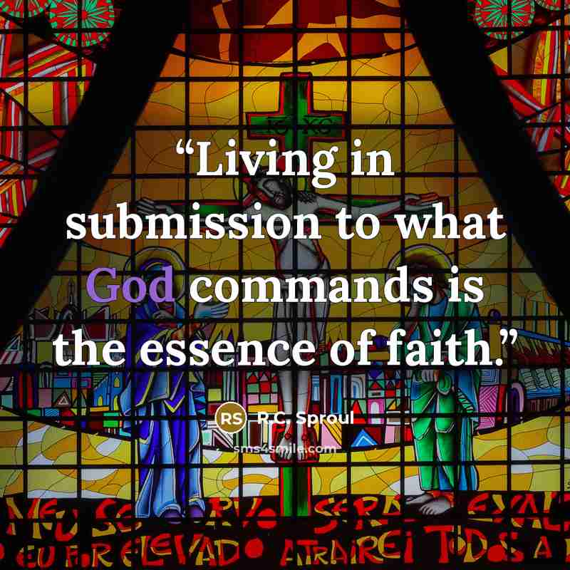 “Living in submission to what God commands is the essence of faith.” quote by R.C. Sproul