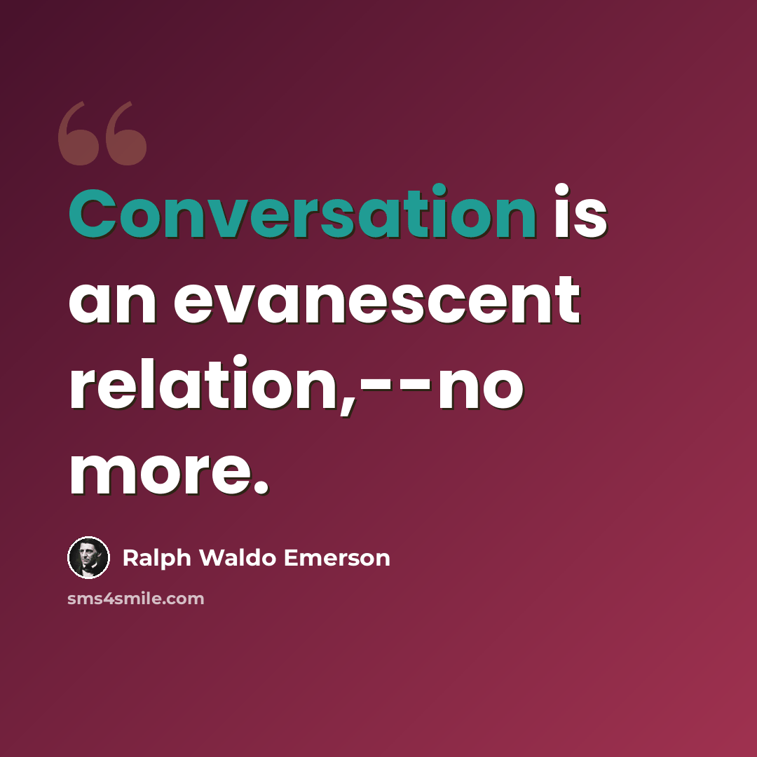 “Conversation is an evanescent relation,--no more.” quote by Ralph Waldo Emerson