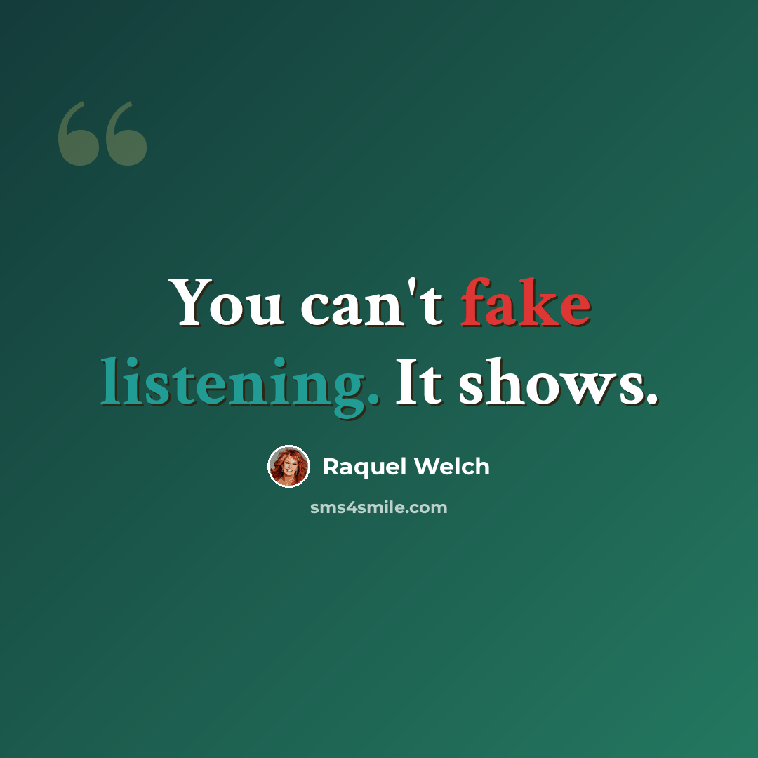 “You can't fake listening. It shows.” quote by Raquel Welch