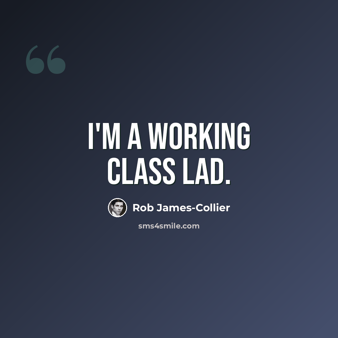 “I'm a working class lad.” quote by Rob James-Collier