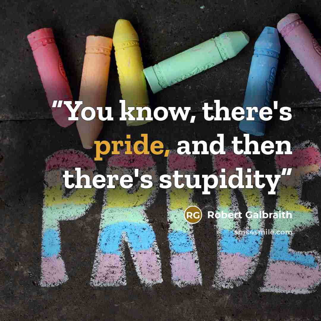 “You know, there's pride, and then there's stupidity” quote by Robert Galbraith
