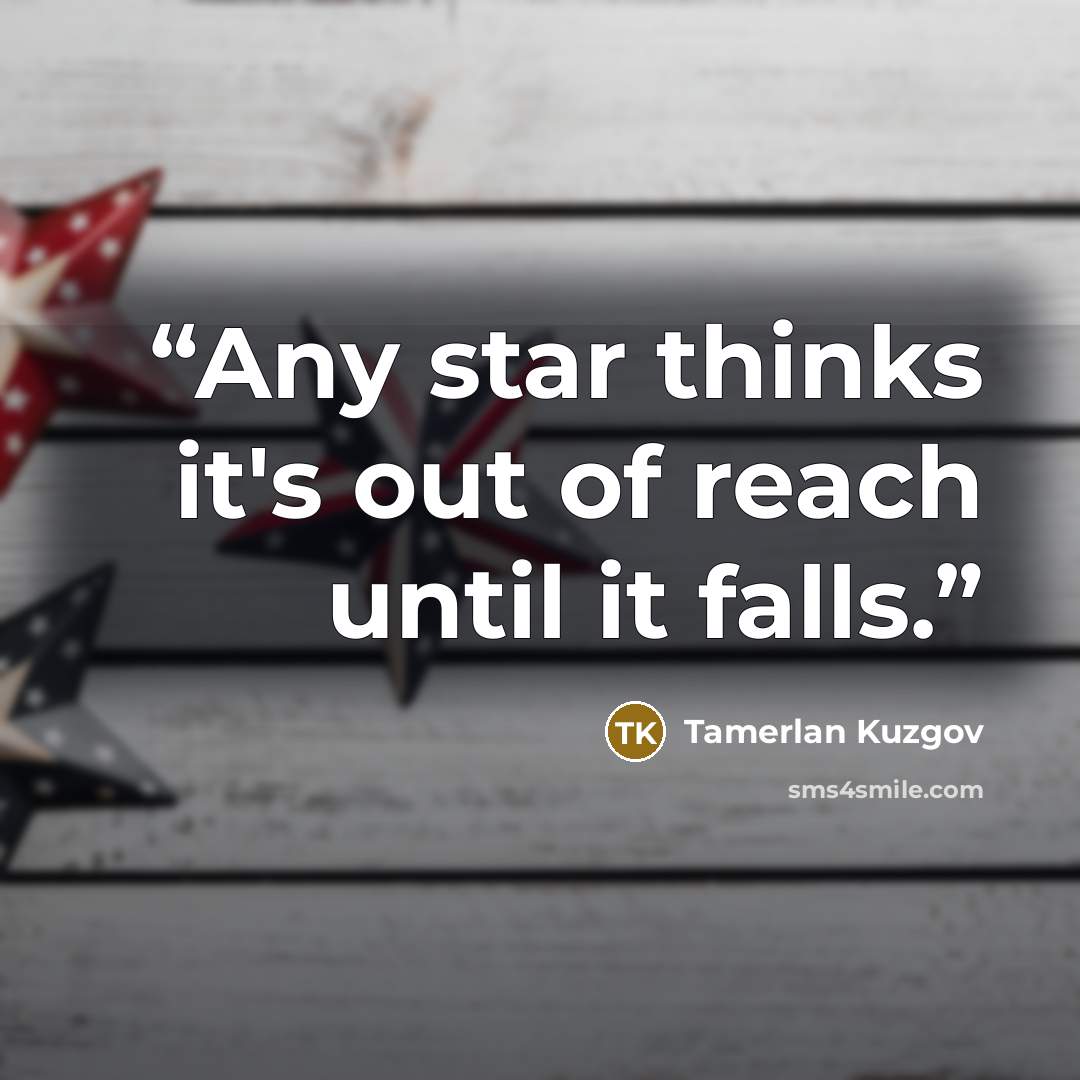 “Any star thinks it's out of reach until it falls.” quote by Tamerlan Kuzgov