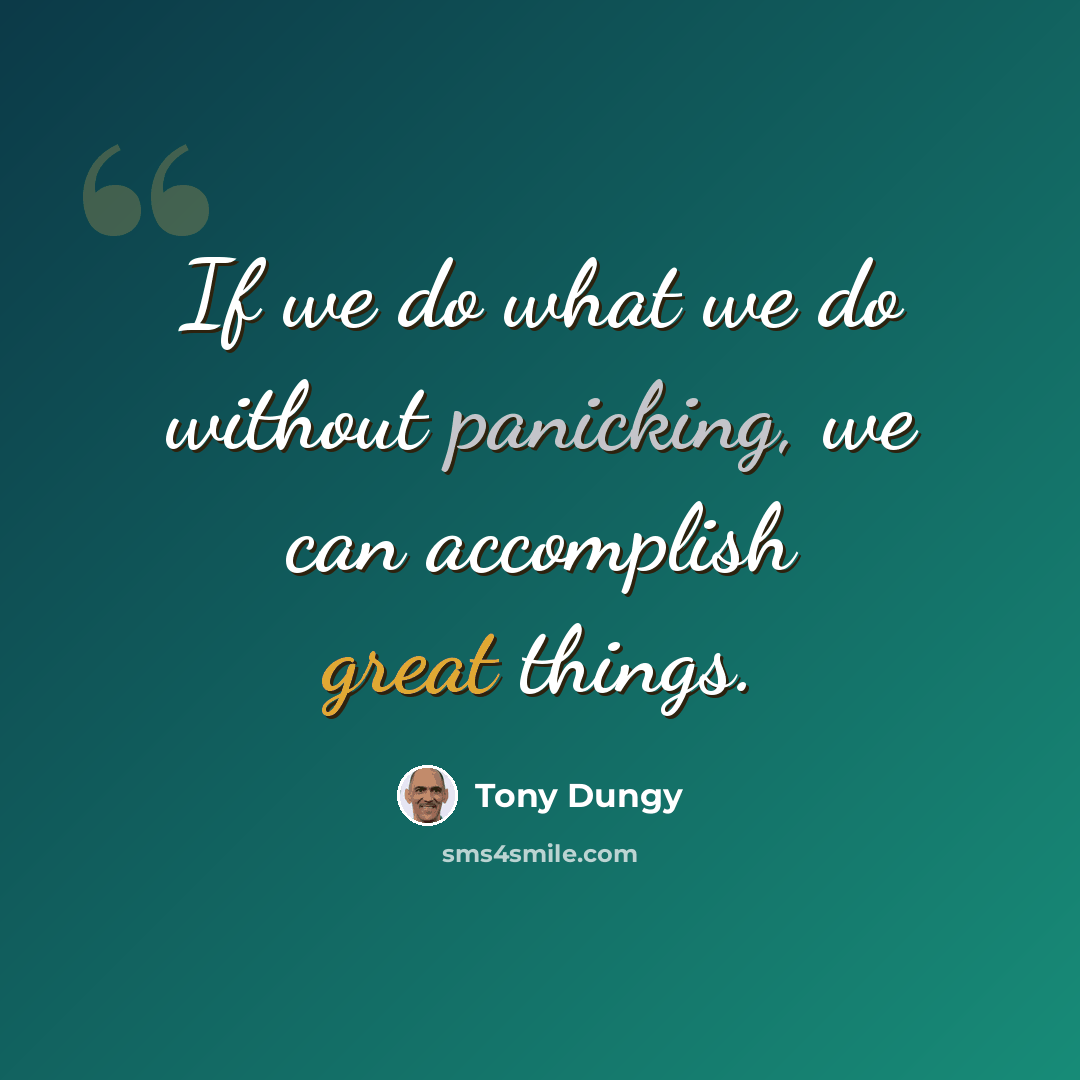 “If we do what we do without panicking, we can accomplish great things.” quote by Tony Dungy