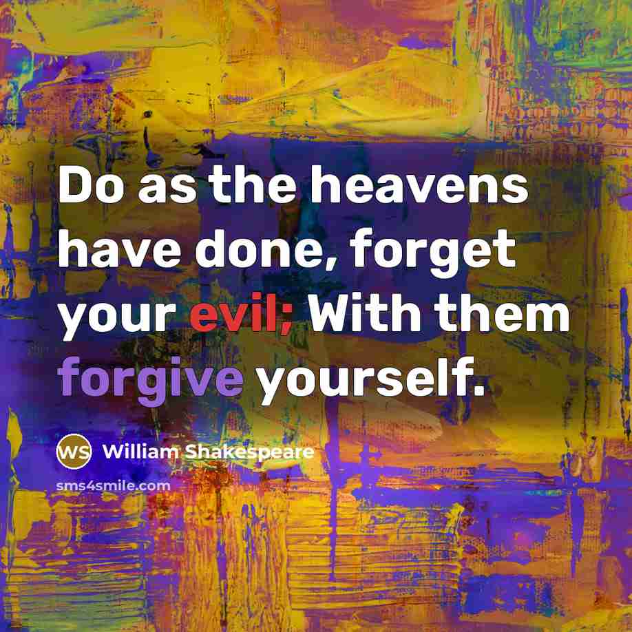 “Do as the heavens have done, forget your evil; With them forgive yourself.” quote by William Shakespeare