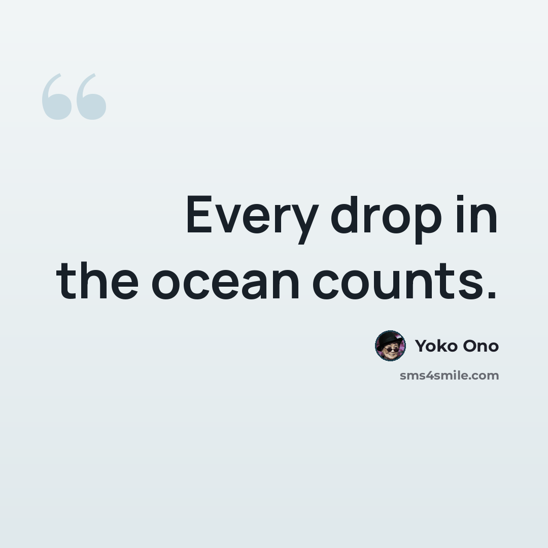 “Every drop in the ocean counts.” quote by Yoko Ono