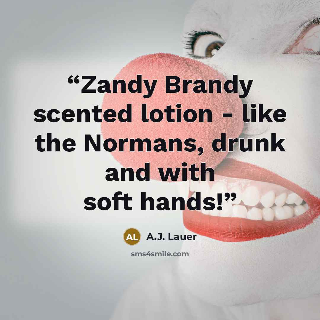 “Zandy Brandy scented lotion - like the Normans, drunk and with soft hands!” quote by A.J. Lauer