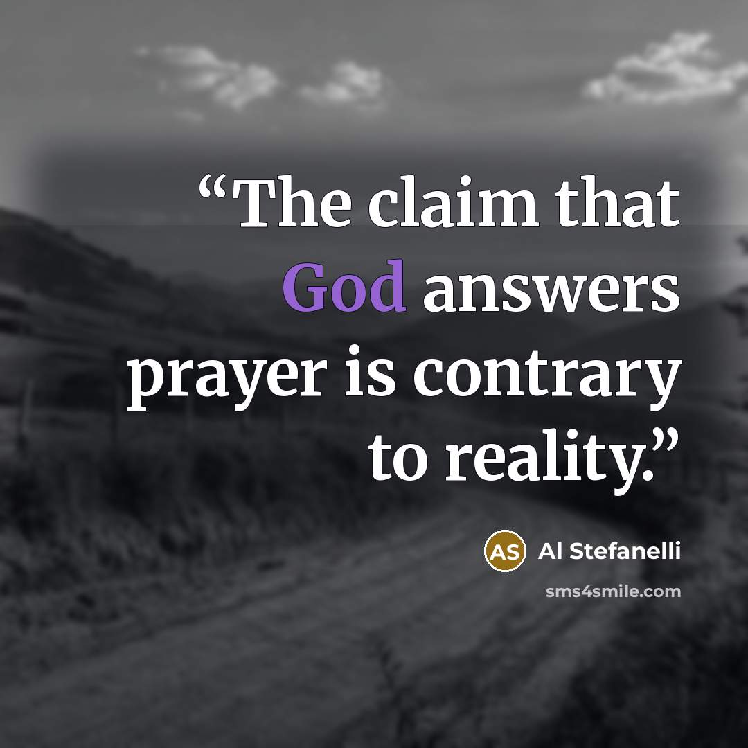 “The claim that God answers prayer is contrary to reality.” quote by Al Stefanelli