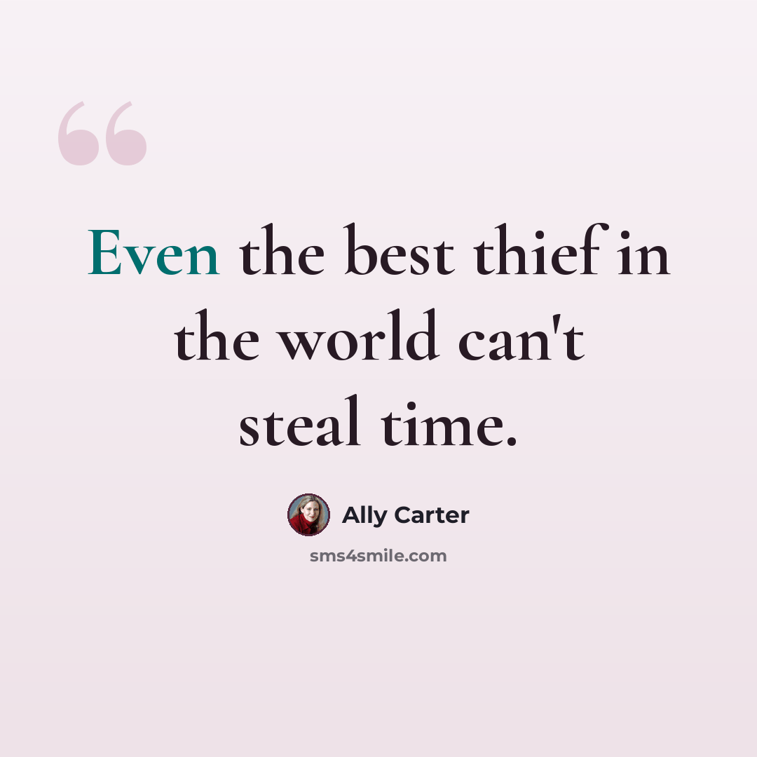 “Even the best thief in the world can't steal time.” quote by Ally Carter