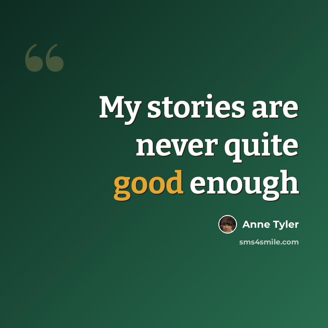 “My stories are never quite good enough” quote by Anne Tyler
