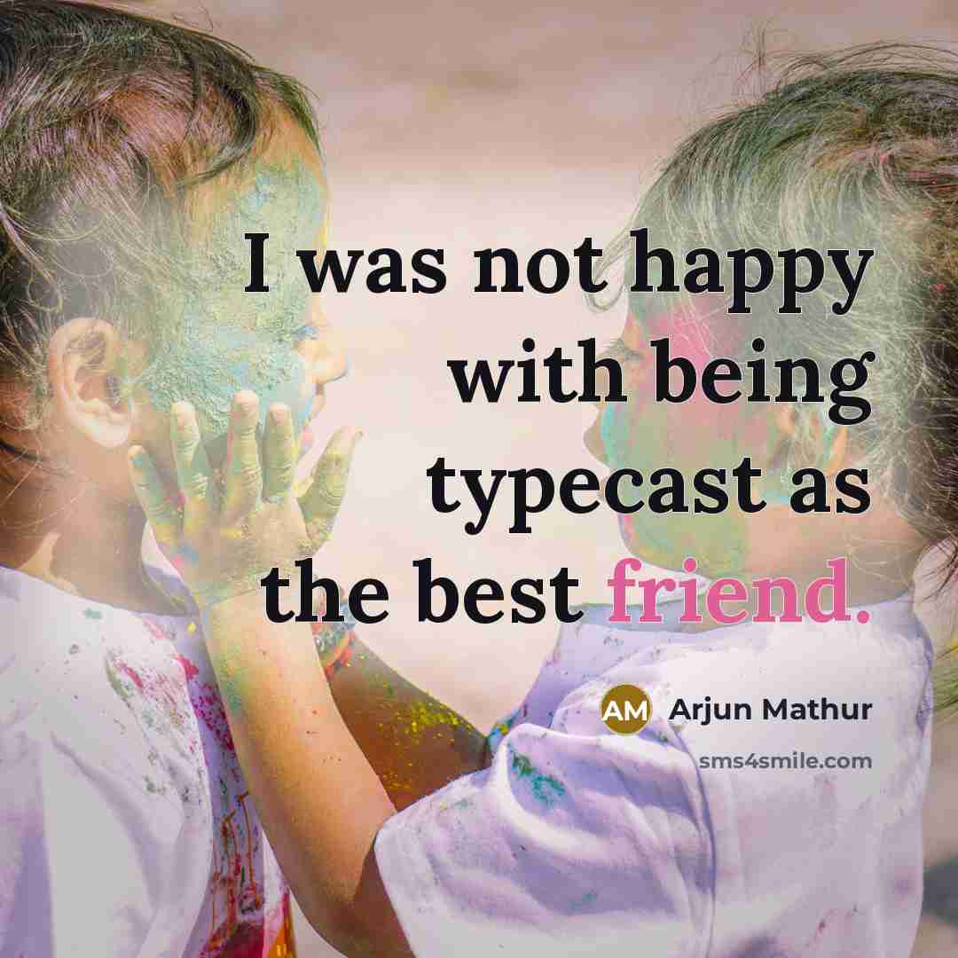 “I was not happy with being typecast as the best friend.” quote by Arjun Mathur