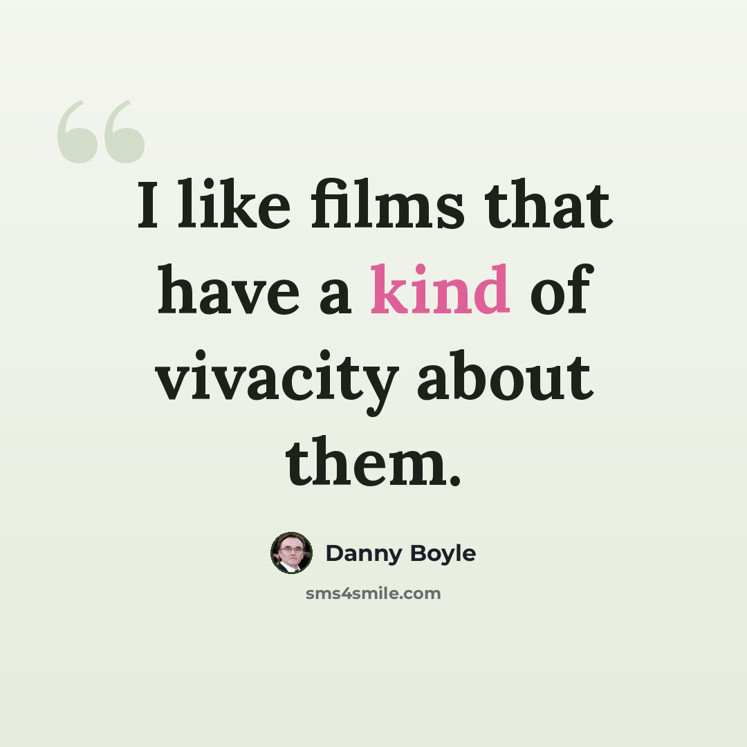 “I like films that have a kind of vivacity about them.” quote by Danny Boyle