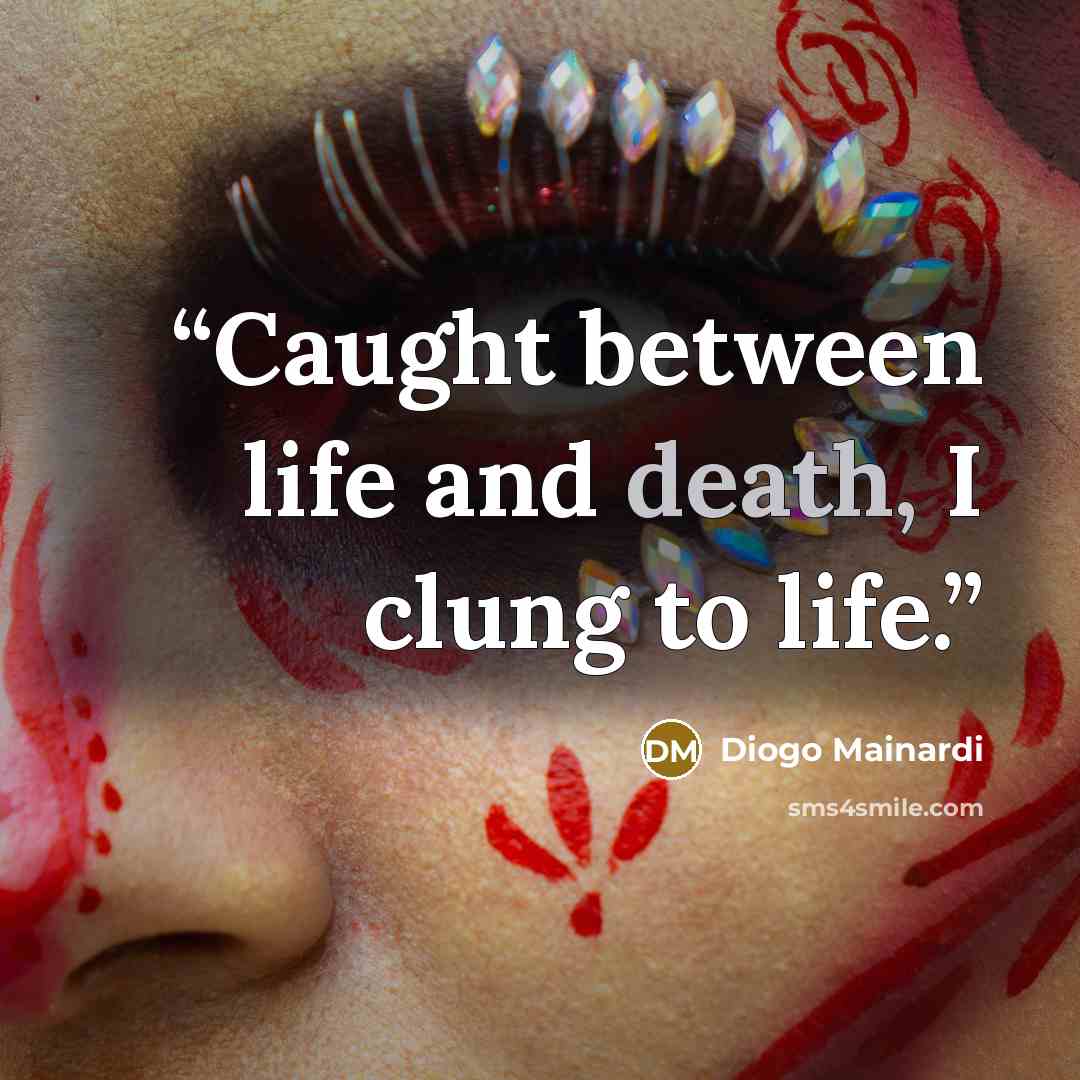 “Caught between life and death, I clung to life.” quote by Diogo Mainardi