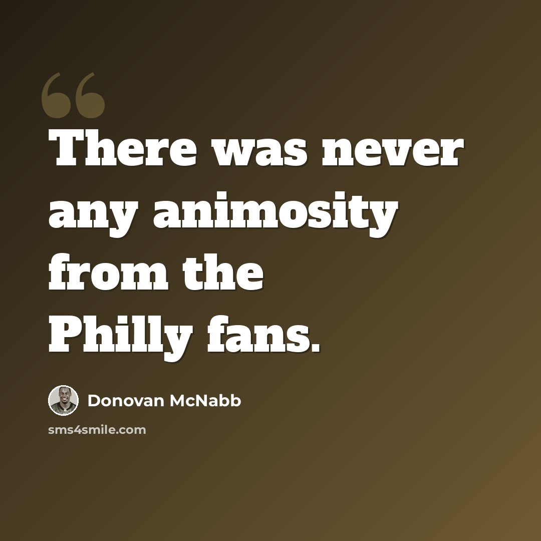 “There was never any animosity from the Philly fans.” quote by Donovan McNabb