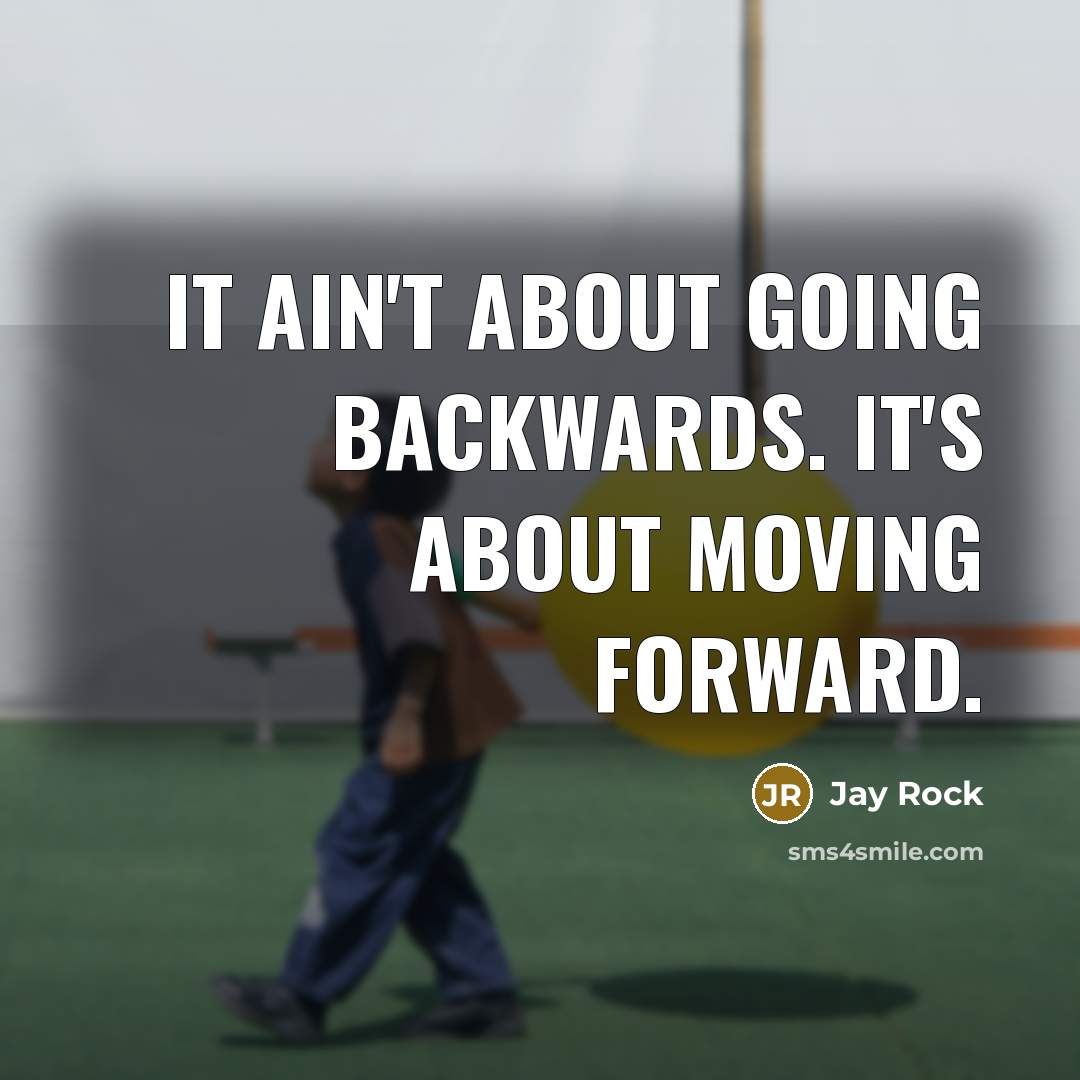 “It ain't about going backwards. It's about moving forward.” quote by Jay Rock