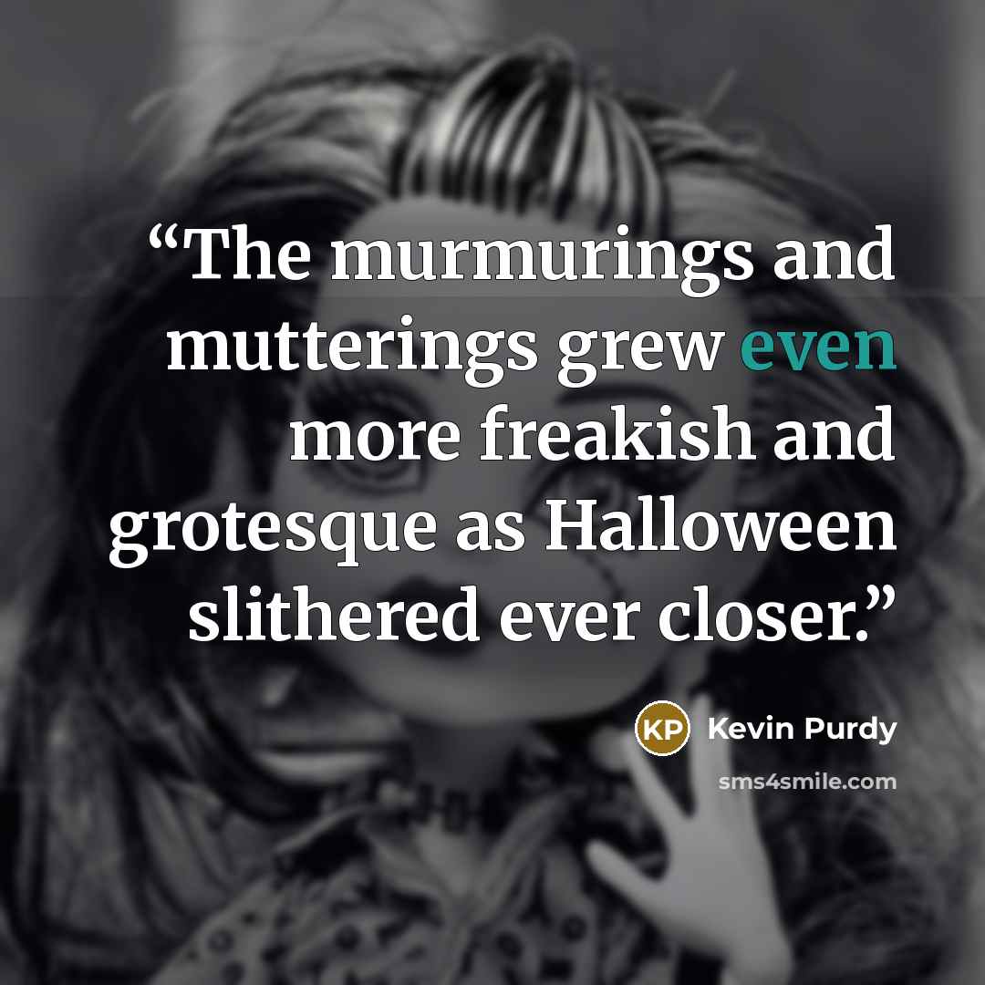 “The murmurings and mutterings grew even more freakish and grotesque as Halloween slithered ever closer.” quote by Kevin Purdy
