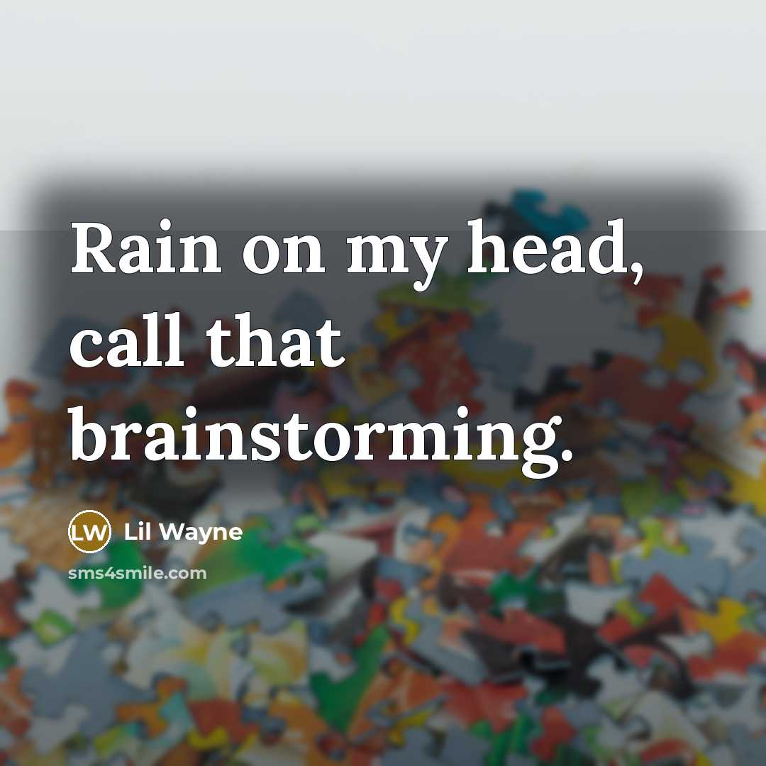 “Rain on my head, call that brainstorming.” quote by Lil Wayne
