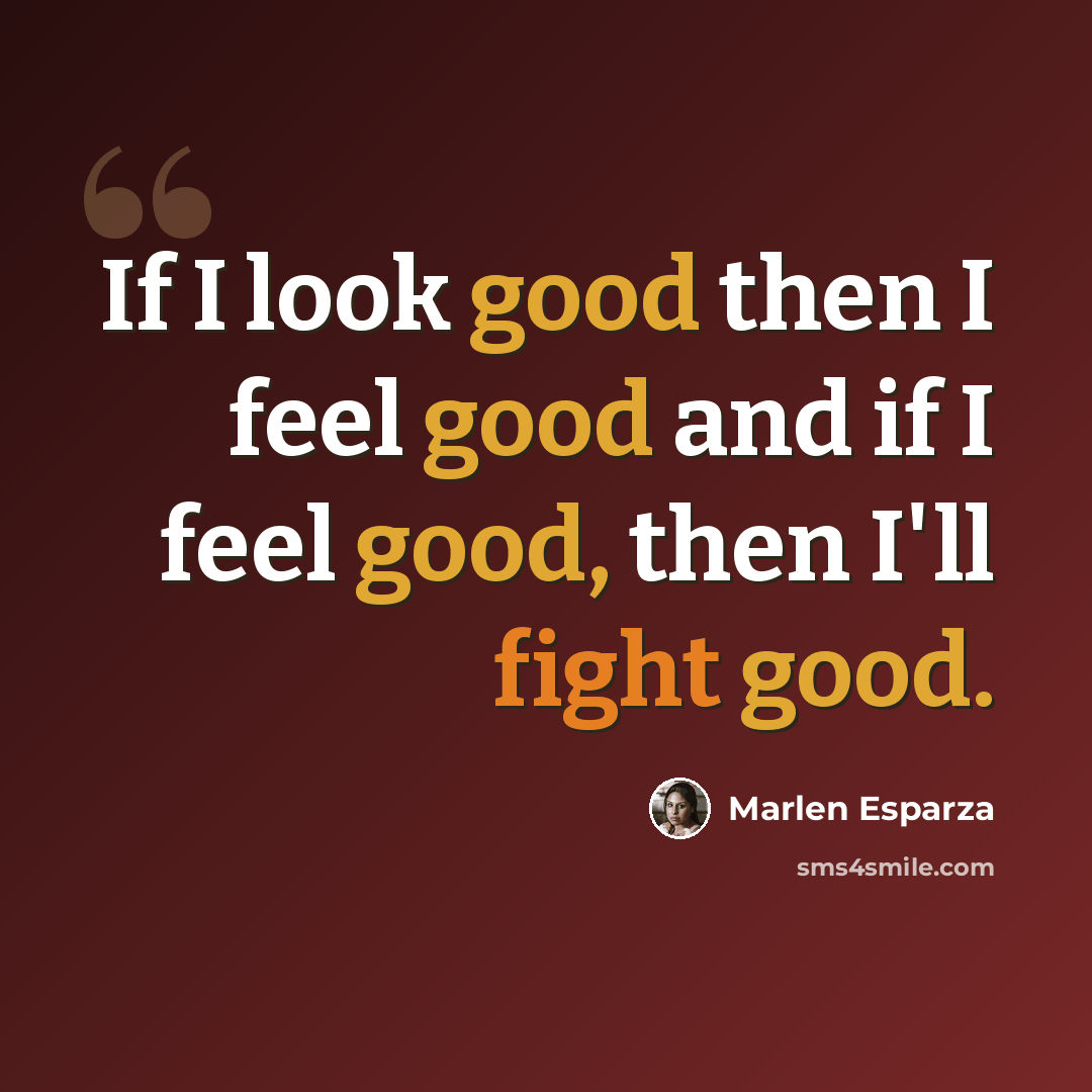“If I look good then I feel good and if I feel good, then I'll fight good.” quote by Marlen Esparza