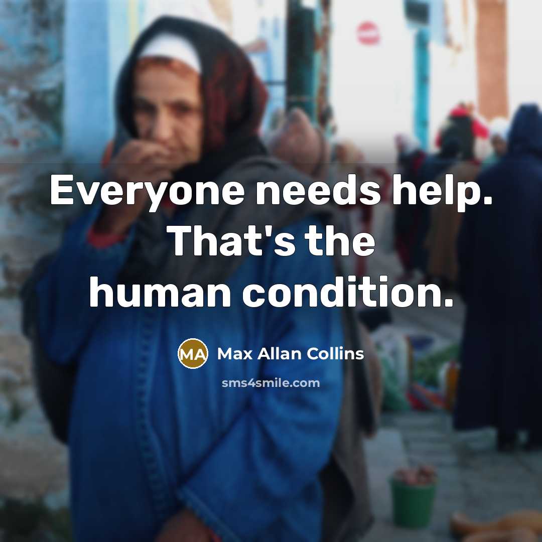 “Everyone needs help. That's the human condition.” quote by Max Allan Collins