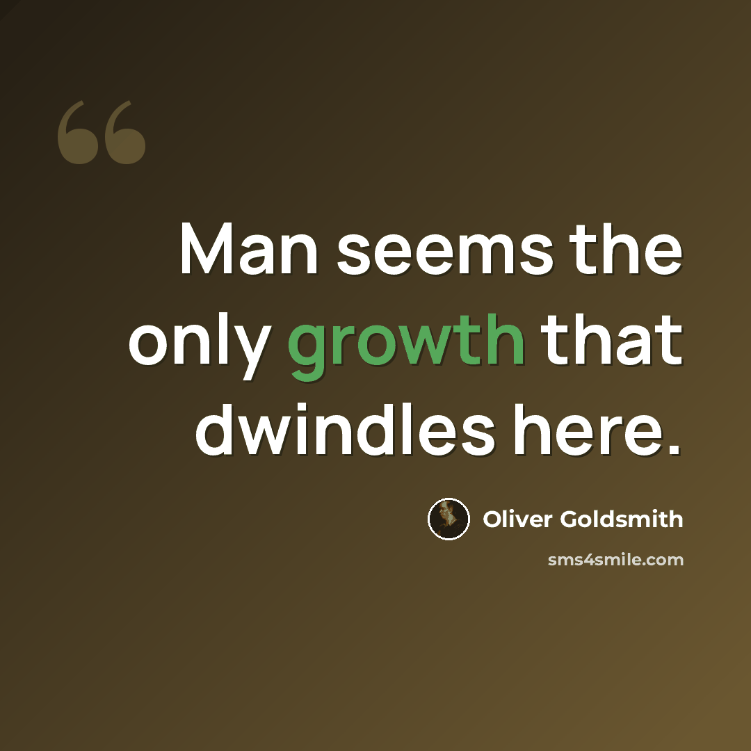 “Man seems the only growth that dwindles here.” quote by Oliver Goldsmith