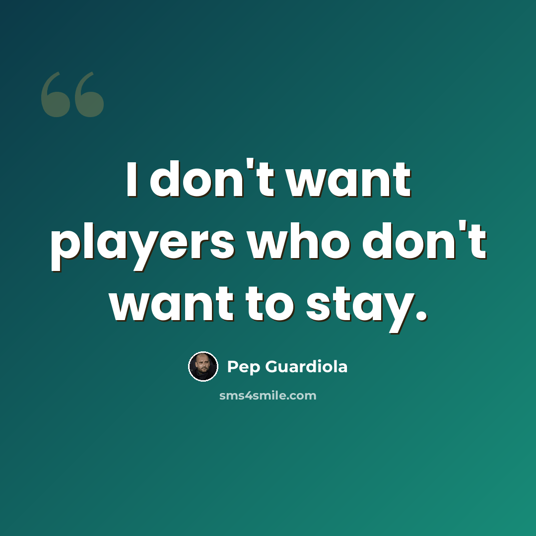 “I don't want players who don't want to stay.” quote by Pep Guardiola