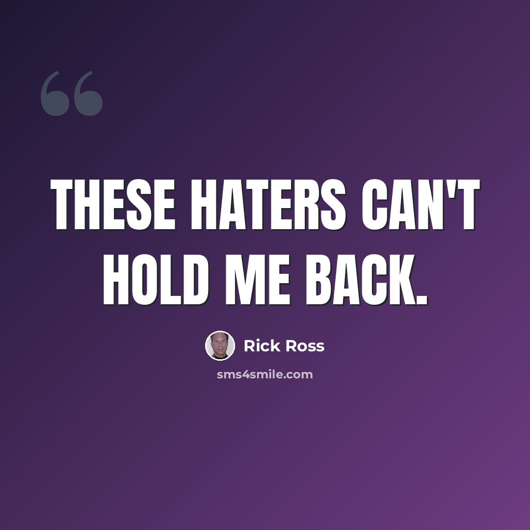 “These haters can't hold me back.” quote by Rick Ross