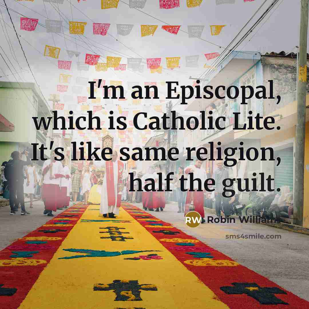 “I'm an Episcopal, which is Catholic Lite. It's like same religion, half the guilt.” quote by Robin Williams