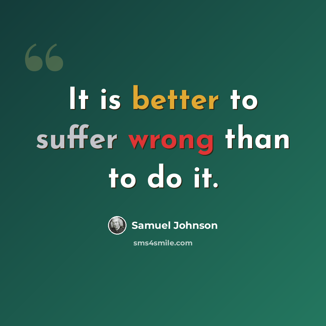 “It is better to suffer wrong than to do it.” quote by Samuel Johnson